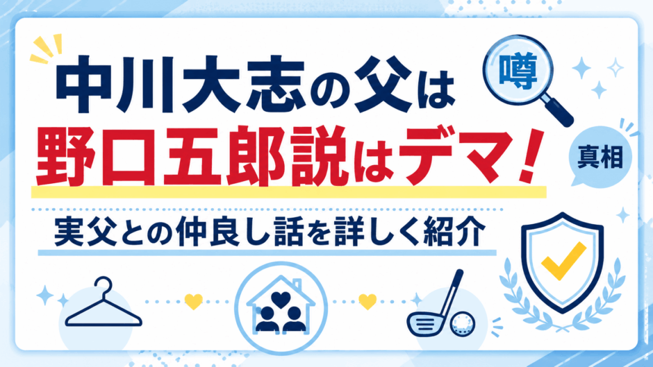 中川大志の父は野口五郎説はデマ！実父との仲良し話を詳しく紹介