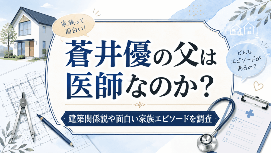 蒼井優の父は医師なのか？建築関係説や面白い家族エピソードを調査